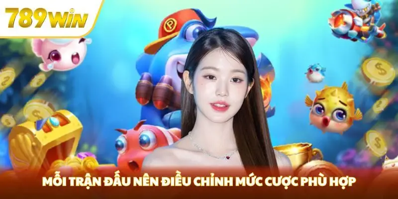 Mỗi trận đấu nên điều chỉnh mức cược phù hợp